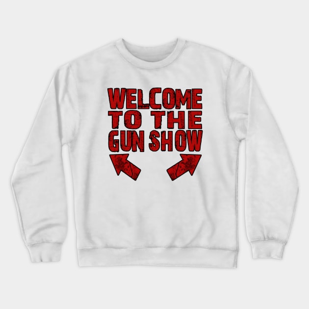 Welcome to the Gun Show Crewneck Sweatshirt by JerryWLambert